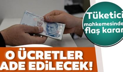 Tüketici mahkemesinden flaş karar! O ücretler iade edilecek..