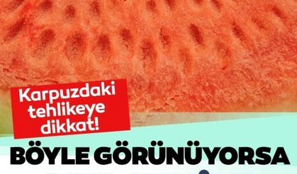 Karpuzdaki tehlikeye dikkat! Böyle görünüyorsa yemeyin..