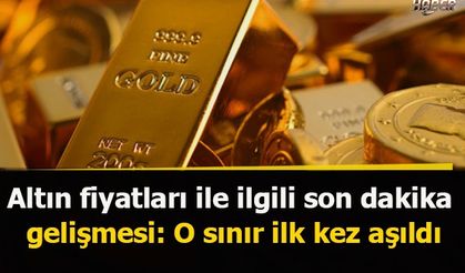 Altın fiyatları ile ilgili son dakika gelişmesi! O sınır ilk kez aşıldı