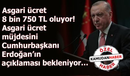 Asgari ücret 8 bin 750 TL oluyor! Asgari ücret müjdesini Cumhurbaşkanı Erdoğan’ın açıklaması bekleniyor…