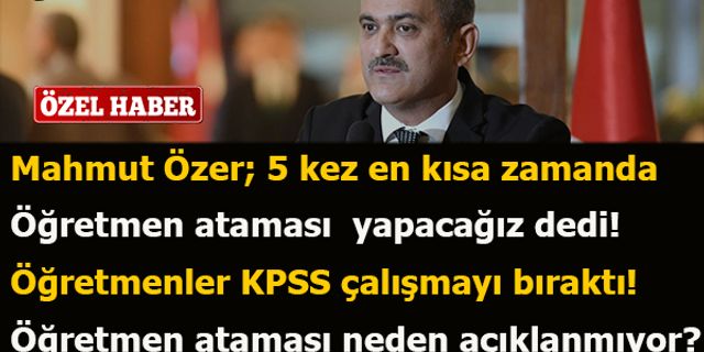 Mahmut Özer; 5 kez en kısa zamanda Öğretmen ataması yapacağız dedi! Öğretmenler KPSS çalışmayı bıraktı!
