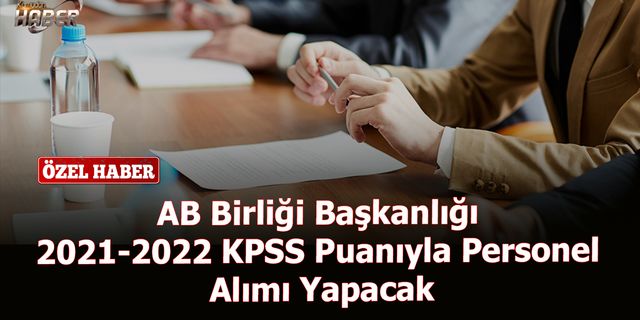 AB Birliği Başkanlığı 2021-2022 KPSS Puanıyla Personel Alımı Yapacak