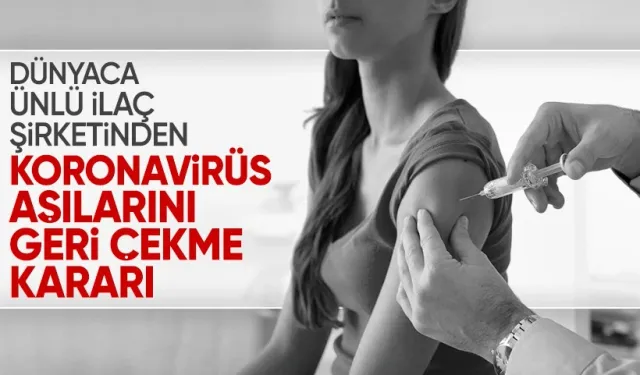 AstraZeneca koronavirüs aşılarını dünya çapında geri çekmeye karar verdi