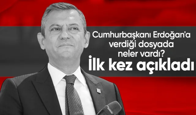 CHP Genel Başkanı Özgür Özel, Cumhurbaşkanı Erdoğan'a sunduğu dosyayı açıkladı