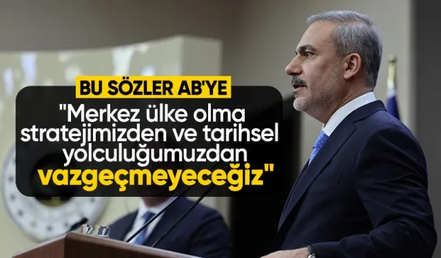 Dışişleri Bakanı Fidan'dan AB'ye: "Merkez Ülke Olma Stratejimizden ve Tarihsel Yolculuğumuzdan Vazgeçmeyeceğiz"