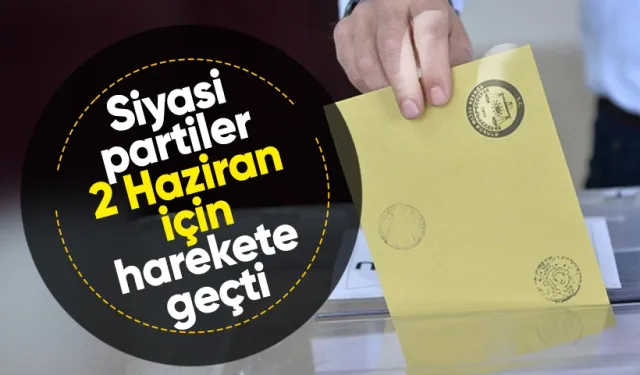 Siyasi partiler 2 Haziran için harekete geçti