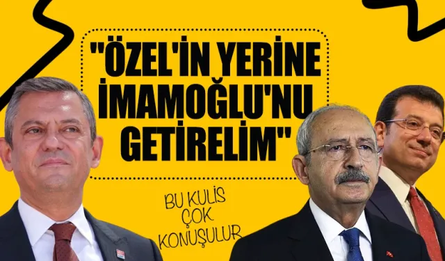 Bu Kulis Çok Konuşulacak! CHP'li Bir Yöneticiden Kılıçdaroğlu'na Gelen İmamoğlu Talebi: "Özel'in Yerine Getirelim"