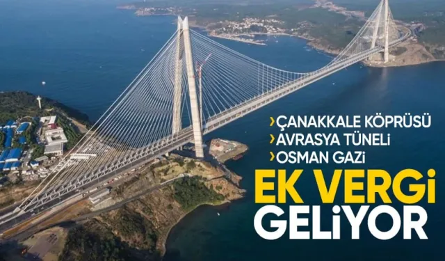 Çanakkale Köprüsü, Avrasya Tüneli, Osman Gazi... Ek vergi geliyor