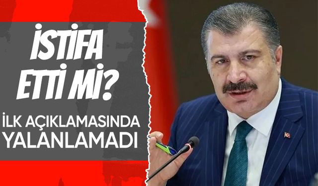 Sağlık Bakanı Fahrettin Koca istifa mı etti? İlk açıklamasında yalanlamadı