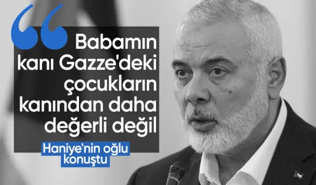 Haniye'nin oğlu: Babamın kanı Gazze'deki çocukların kanından daha değerli değil