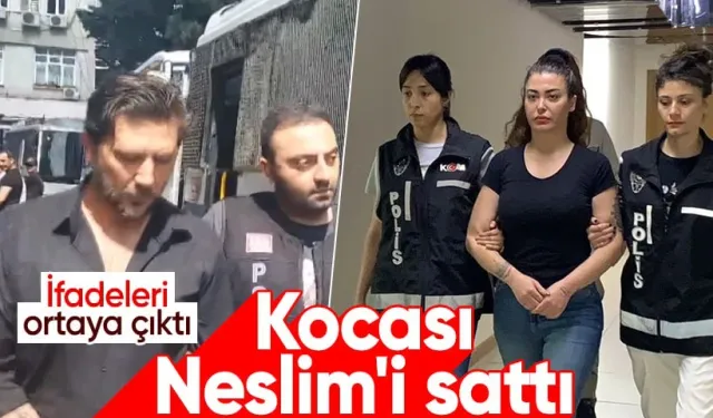 Neslim ve İnanç Güngen çiftinin ifadelerine ulaşıldı! Kocası Neslim'i sattı...