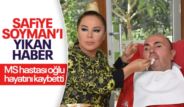 Safiye Soyman’ın MS hastası oğlu Harun hayatını kaybetti