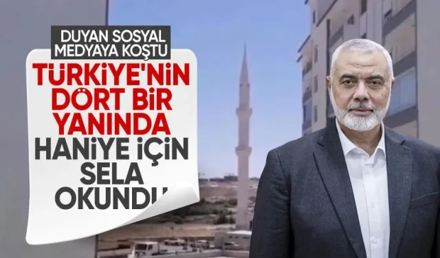 Türkiye'nin Dört Bir Yanından İsmail Haniye İçin Sela Sesleri Yükseldi! Duyan Sosyal Medyaya Koştu