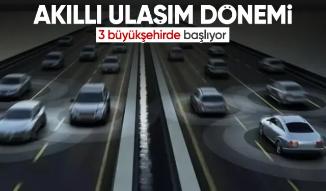 Yollarda akıllı ulaşım dönemi başlayacak: 3 büyükşehirde uygulanacak