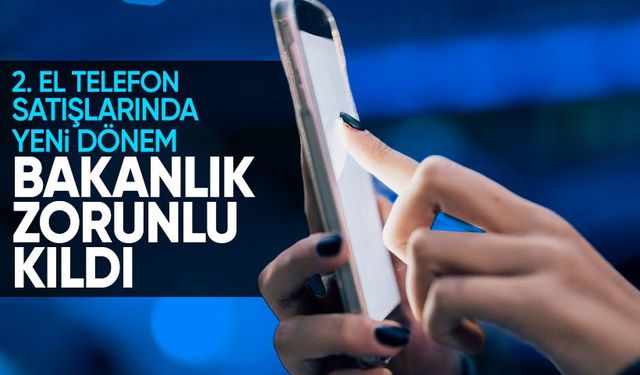 Bakanlık zorunluluk getirdi: İkinci el cep telefonu satışında yeni dönem 3 ay sonra başlıyor