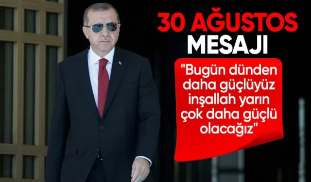 Cumhurbaşkanı Erdoğan'dan 30 Ağustos mesajı: Bugün dünden daha güçlüyüz, inşallah yarın çok daha güçlü olacağız