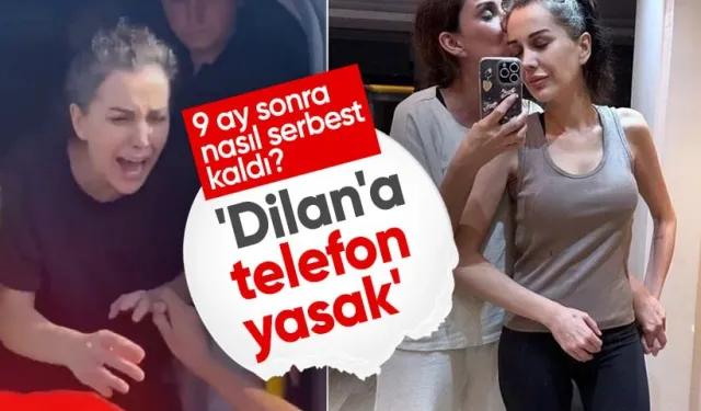 Dilan Polat 9 ay sonra nasıl serbest kaldı? 'Dilan'a telefon yasak'