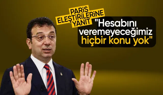 İmamoğlu'ndan Paris eleştirilerine yanıt: Hesabını veremeyeceğimiz hiçbir konu yok