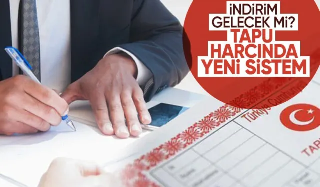 Gayrimenkul alım-satımı yapacak herkesi ilgilendiriyor! Tapu harçlarına indirim hazırlığı