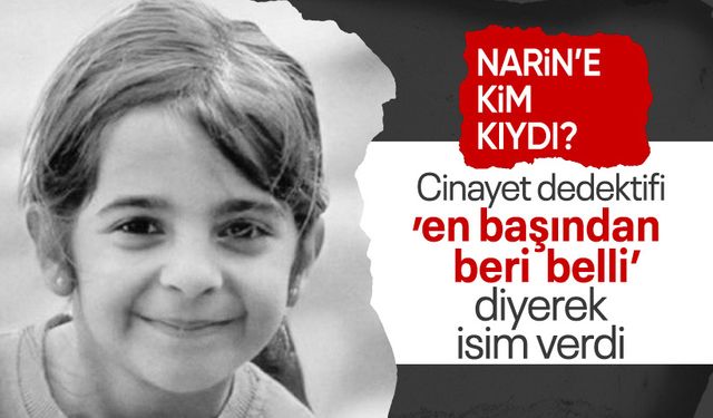 Narin'i kim öldürdü? Cinayet dedektifinden ters köşe eden cevap