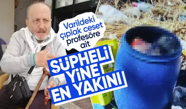 Varildeki çıplak ceset profesöre aitmiş! Şüpheli en yakını