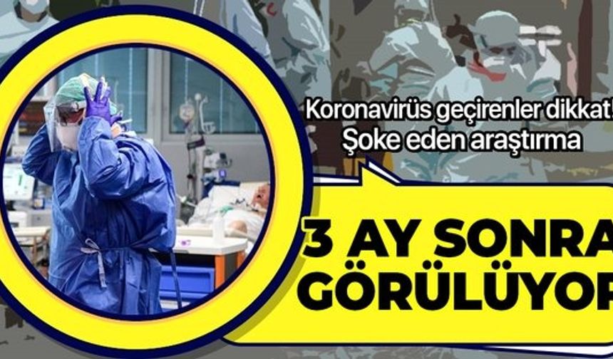 Şoke eden araştırma! Koronavirüs geçirenlerde 3 ay sonra ortaya çıkıyor!