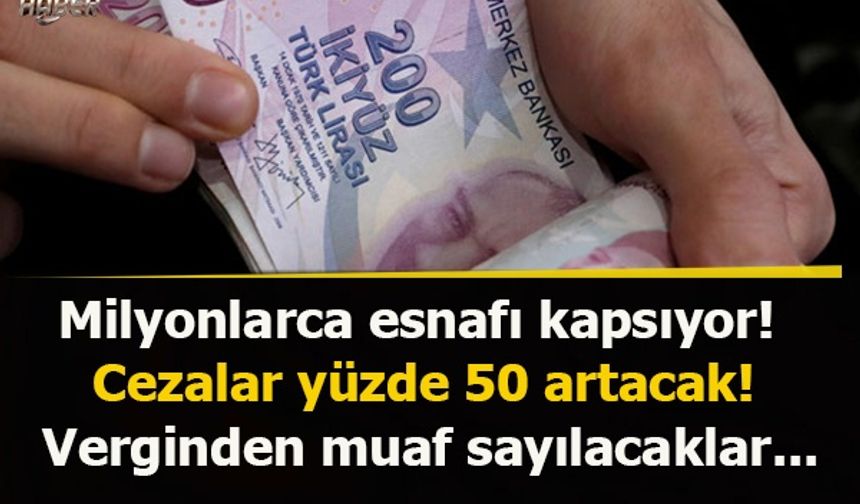 Milyonlarca esnafı kapsıyor! Cezalar yüzde 50 artacak! Verginden muaf sayılacaklar...