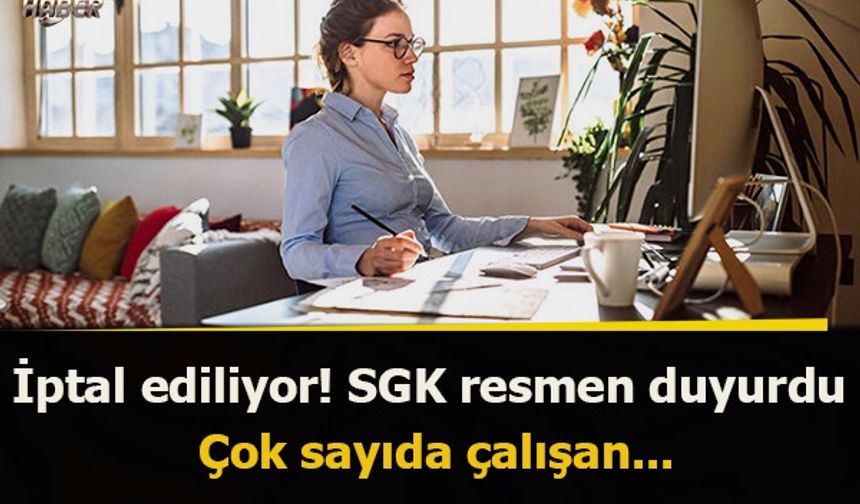 İptal ediliyor! SGK resmen duyurdu Çok sayıda çalışan...