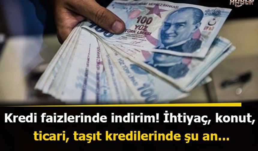 Kredi faizlerinde indirim! İhtiyaç, konut, ticari, taşıt kredilerinde şu an...