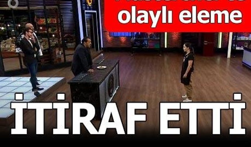 Masterchef'te olay eleme! Her şeyi itiraf etti