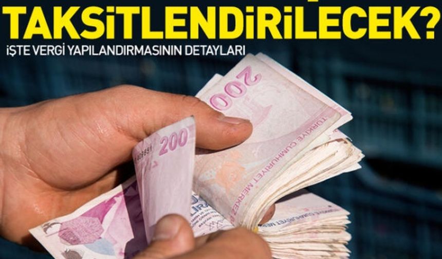 Vergi yapılandırması çalışmaları başladı! Hangi borçlar taksitlendirilecek?