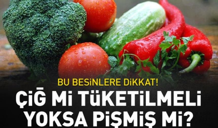 Çiğ mi tüketilmeli, yoksa pişmiş mi? Bu besinlere dikkat!