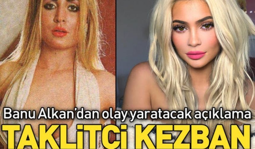 Banu Alkan'dan Kylie Jenner’a: Taklitçi Kezban