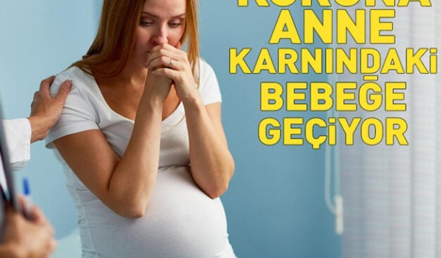 Koronavirüs anne karnındaki bebeğe geçebiliyor!