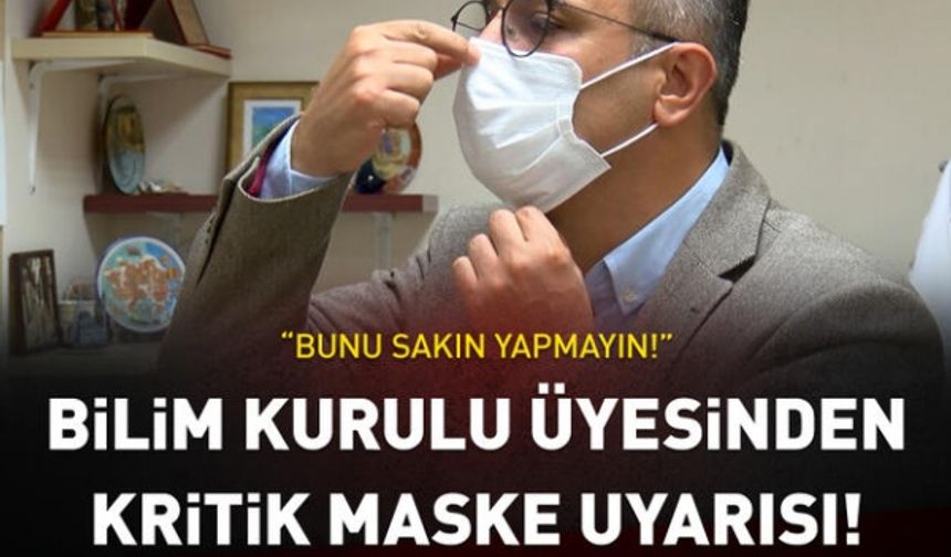 Bilim Kurulu üyesinden kritik maske uyarısı: Bunu sakın yapmayın!