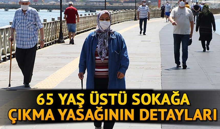 65 yaş üstü sokağa çıkma yasağı saatleri: 65 yaş üstü sokağa çıkma yasağı saat kaçta başlıyor?