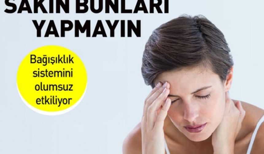 Karantinada sakın bunları yapmayın! Bağışıklık sistemini olumsuz etkiliyor