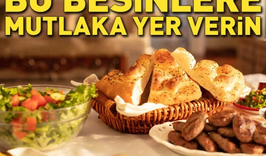 İftar ve sahur sofranızda bu besinlere mutlaka yer verin!