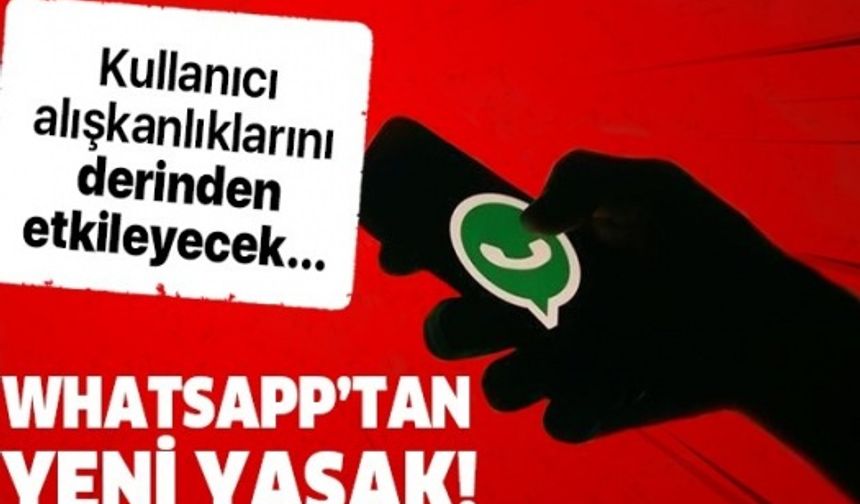 WhatsApp'tan herkesi derinden etkileyecek bir yasak! Mesajlarınızı iki kez okuyup öyle gönderin!