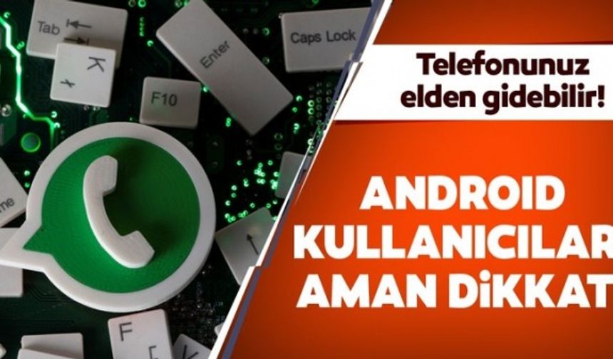 Android telefonda WhatsApp kullananlar dikkat! Telefonunuz elden gidebilir!