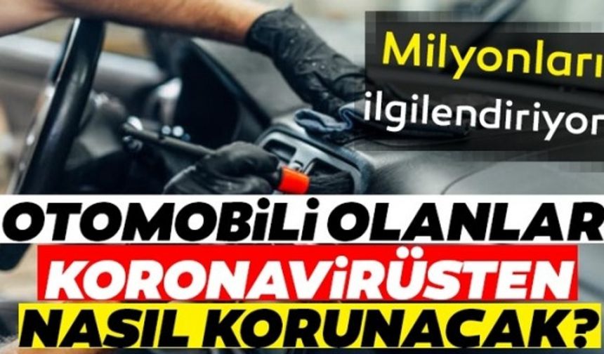 Milyonları ilgilendiriyor! Otomobili olanlar corona virüsünden nasıl korunacak? İşte merak edilen yöntem…