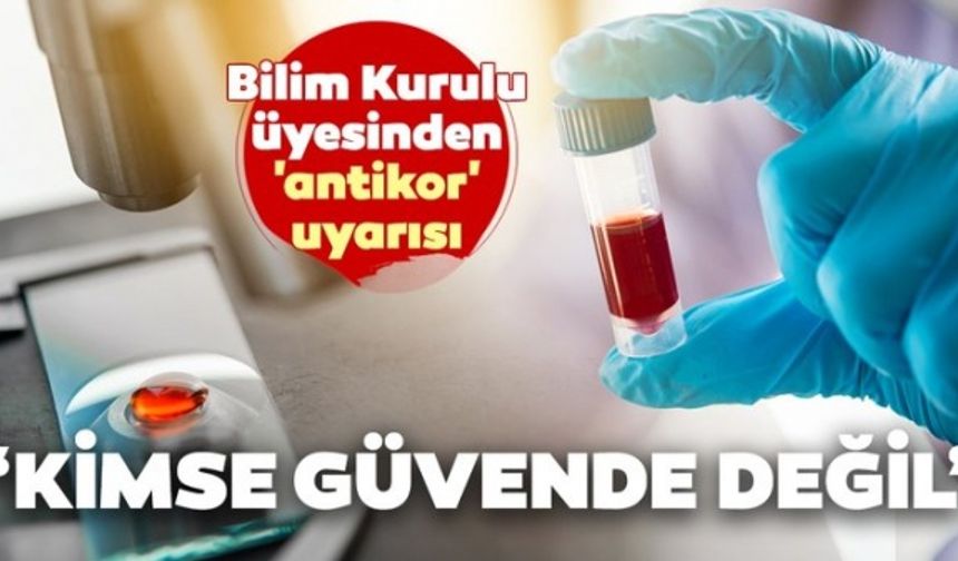 Bilim Kurulu üyesi Tevfik Özlü'den 'antikor' uyarısı: Kimse güvende değil!