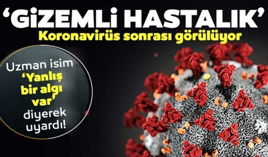 Corona virüs sonrası görülen gizemli hastalık ölümcül olabiliyor! Uzmanlar uyardı..