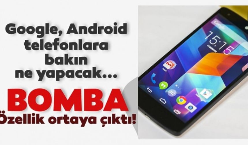 Google, Android için bomba bir özellik geliştiriyor! Tüm kullanıcıların çok işine yarayacak