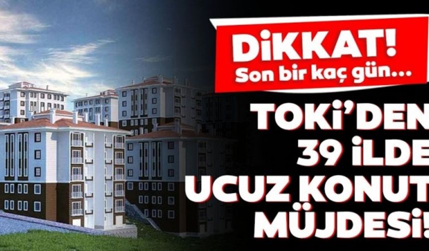 TOKİ’den ucuz konut ve dükkan müjdesi! Son bir kaç gün...