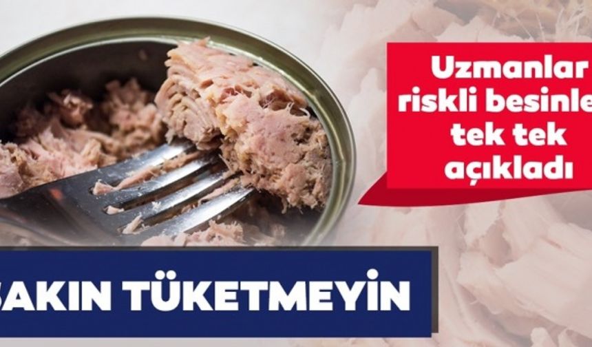 Tüketilmesi riskli olan besinler açıklandı! Bu besinleri tüketenler dikkat...