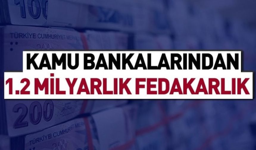 Kamu bankalarından 1.2 milyarlık fedakarlık .