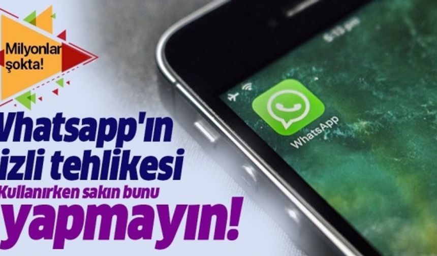 Whatsapp'ın gizli tehlikesi nedir, ortaya çıktı! Whatsapp kullanırken bunu sakın yapmayın yoksa... .