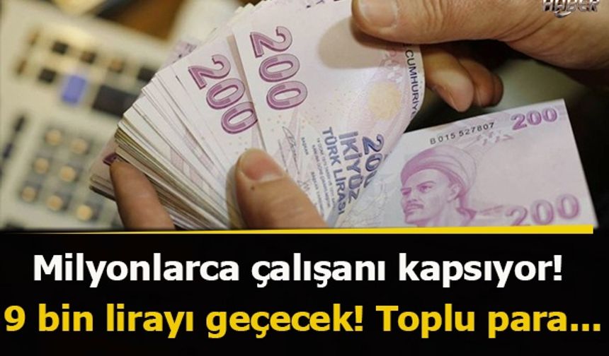 Milyonlarca çalışanı kapsıyor! 9 bin lirayı geçecek! Toplu para...