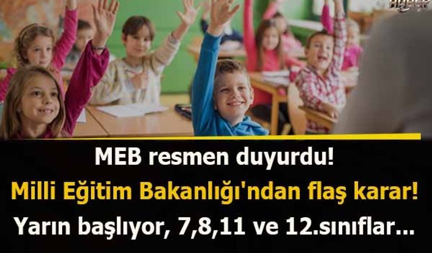 MEB resmen duyurdu! Milli Eğitim Bakanlığı'ndan flaş karar! Yarın başlıyor, 7,8,11 ve 12.sınıflar...